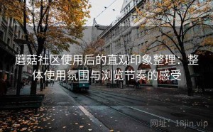 蘑菇社区使用后的直观印象整理：整体使用氛围与浏览节奏的感受