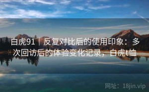 白虎91｜反复对比后的使用印象：多次回访后的体验变化记录，白虎t恤