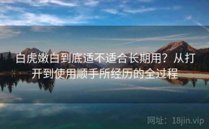 白虎嫩白到底适不适合长期用？从打开到使用顺手所经历的全过程