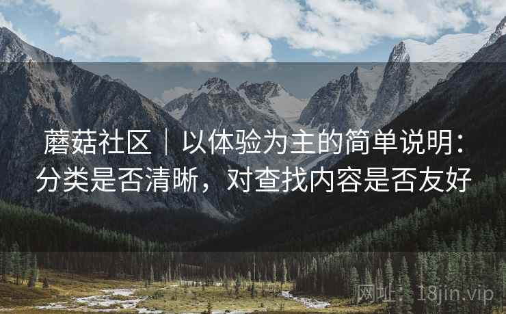 蘑菇社区｜以体验为主的简单说明：分类是否清晰，对查找内容是否友好